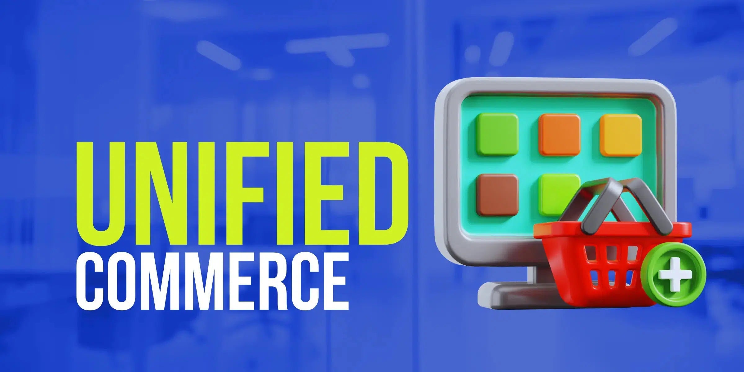 Unified Commerce: o que é e como transformar seu e-commerce