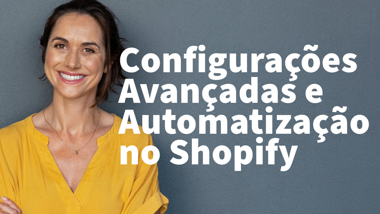 Curso Online Configurações Avançadas e Automatização no Shopify